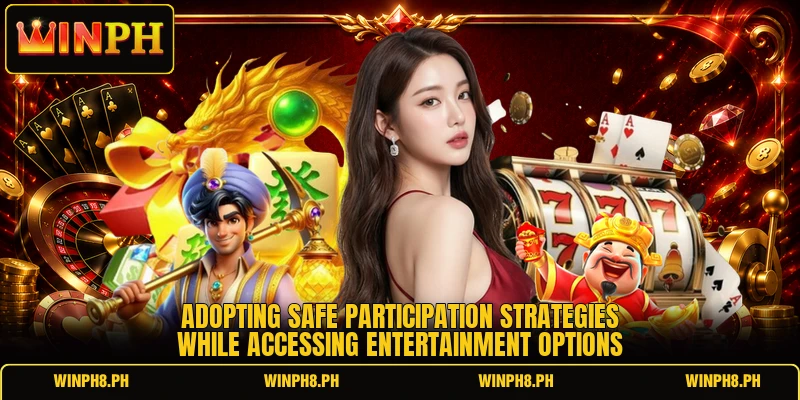 Adopting safe participation strategies while accessing entertainment options Adopting safe participation strategies while accessing entertainment options