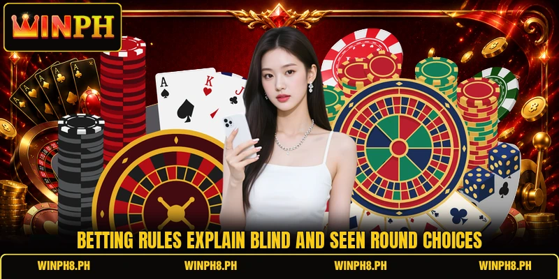 Betting rules explain blind and seen round choices Betting rules explain blind and seen round choices