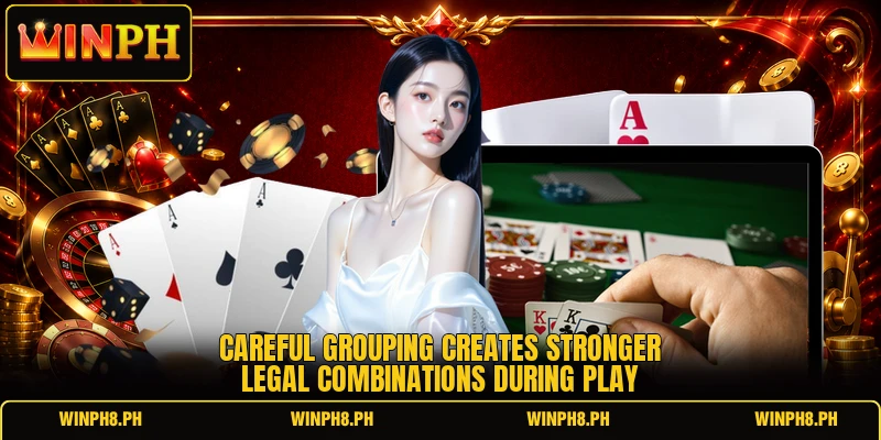 Careful grouping creates stronger legal combinations during play Careful grouping creates stronger legal combinations during play
