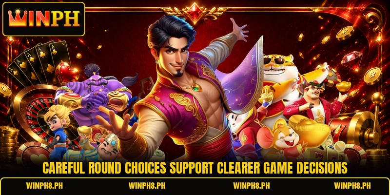 Careful round choices support clearer game decisions Careful round choices support clearer game decisions