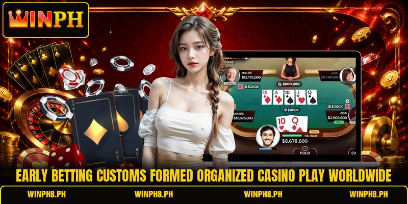 Early betting customs formed organized casino play worldwide Early betting customs formed organized casino play worldwide