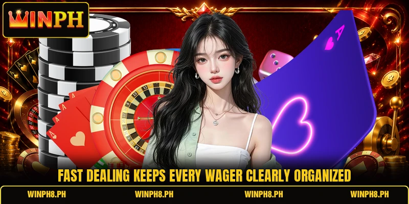 Fast dealing keeps every wager clearly organized Fast dealing keeps every wager clearly organized