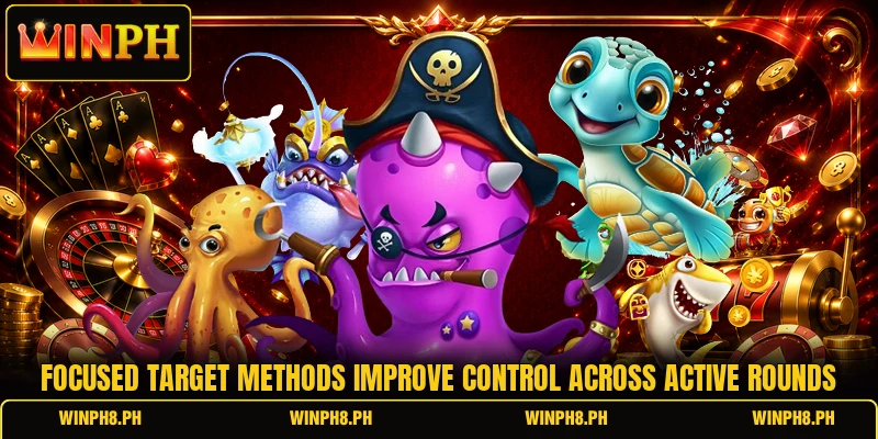 Focused target methods improve control across active rounds
