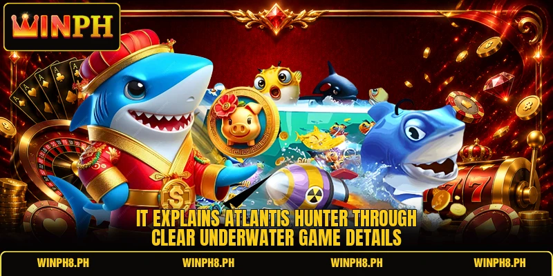 It explains Atlantis Hunter through clear underwater game details It explains Atlantis Hunter through clear underwater game details