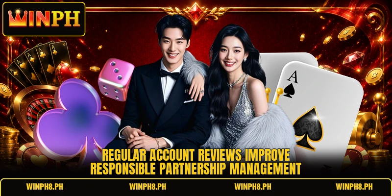 Regular account reviews improve responsible partnership management Regular account reviews improve responsible partnership management