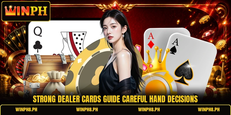 Strong dealer cards guide careful hand decisions Strong dealer cards guide careful hand decisions